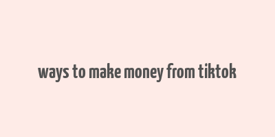 ways to make money from tiktok