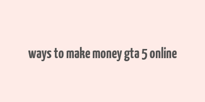 ways to make money gta 5 online