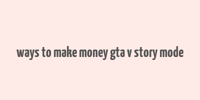 ways to make money gta v story mode