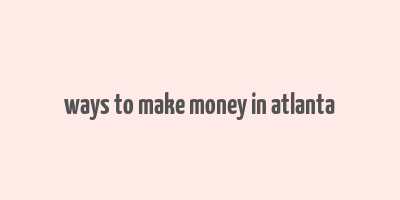 ways to make money in atlanta