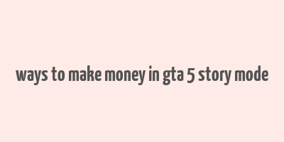 ways to make money in gta 5 story mode