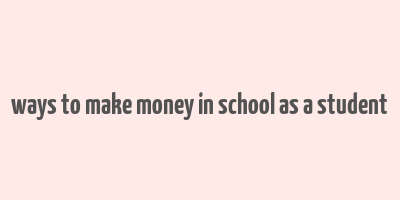 ways to make money in school as a student