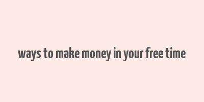 ways to make money in your free time