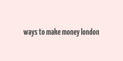 ways to make money london