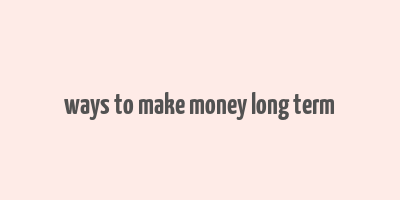 ways to make money long term