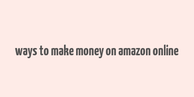 ways to make money on amazon online