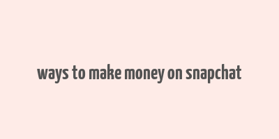 ways to make money on snapchat