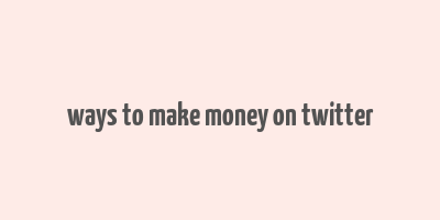 ways to make money on twitter