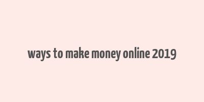 ways to make money online 2019