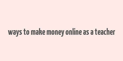 ways to make money online as a teacher