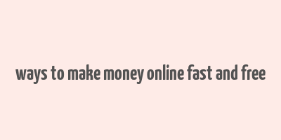 ways to make money online fast and free