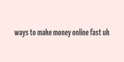 ways to make money online fast uk