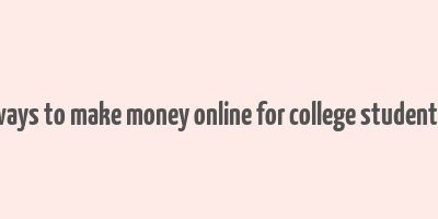 ways to make money online for college students