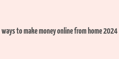 ways to make money online from home 2024