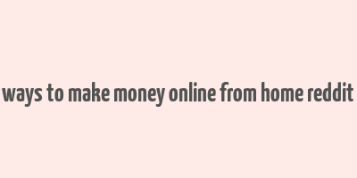 ways to make money online from home reddit