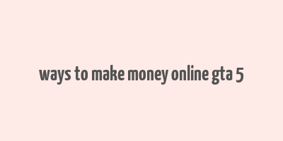 ways to make money online gta 5