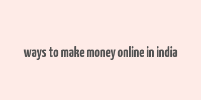 ways to make money online in india