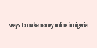 ways to make money online in nigeria