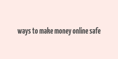 ways to make money online safe