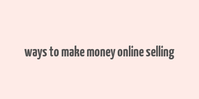 ways to make money online selling