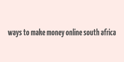 ways to make money online south africa