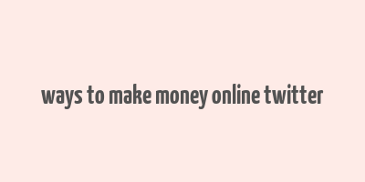 ways to make money online twitter