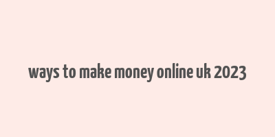 ways to make money online uk 2023