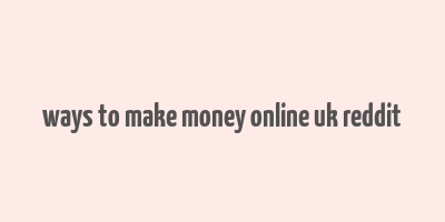 ways to make money online uk reddit