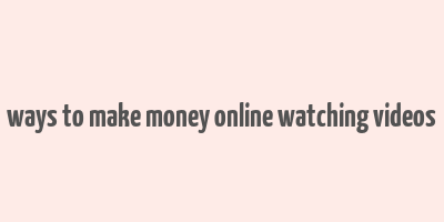 ways to make money online watching videos