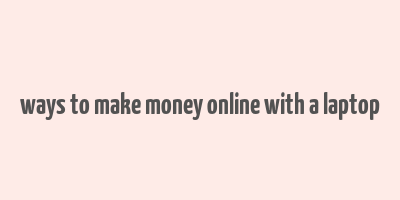 ways to make money online with a laptop