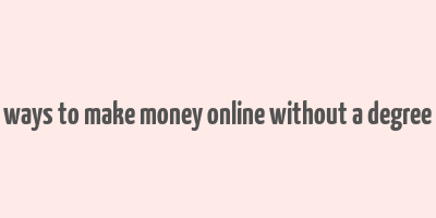 ways to make money online without a degree