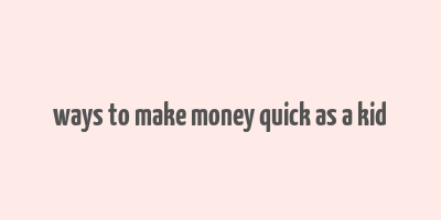 ways to make money quick as a kid