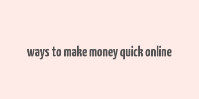 ways to make money quick online