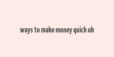 ways to make money quick uk