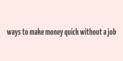 ways to make money quick without a job