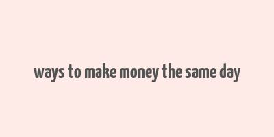 ways to make money the same day