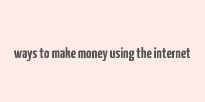 ways to make money using the internet