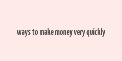 ways to make money very quickly