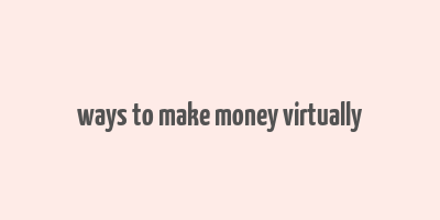 ways to make money virtually