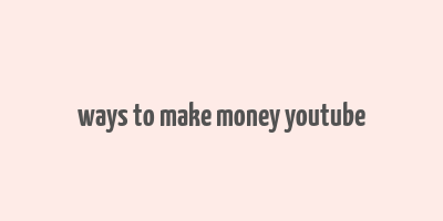 ways to make money youtube