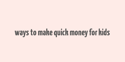 ways to make quick money for kids