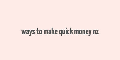 ways to make quick money nz