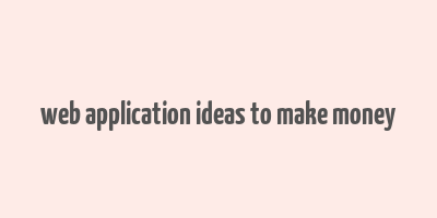 web application ideas to make money