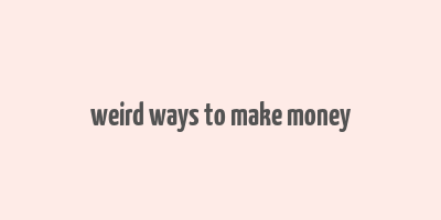 weird ways to make money