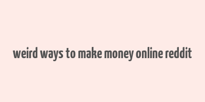 weird ways to make money online reddit