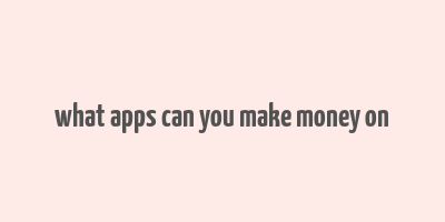 what apps can you make money on