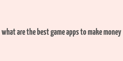 what are the best game apps to make money