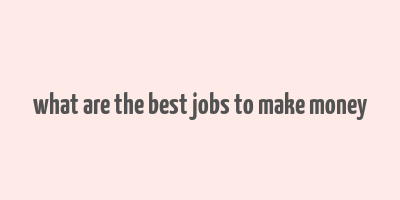 what are the best jobs to make money