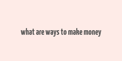 what are ways to make money