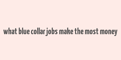 what blue collar jobs make the most money